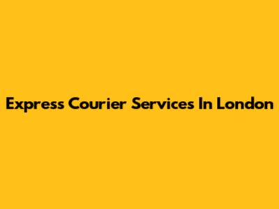 Express Courier Services In London