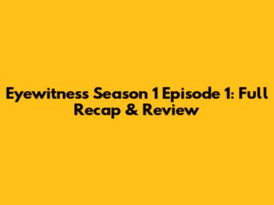 Eyewitness Season 1 Episode 1: Full Recap & Review
