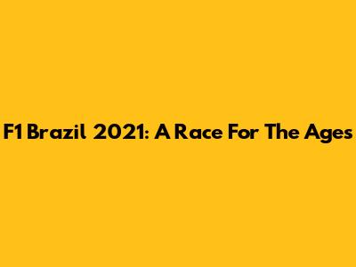 F1 Brazil 2021: A Race For The Ages
