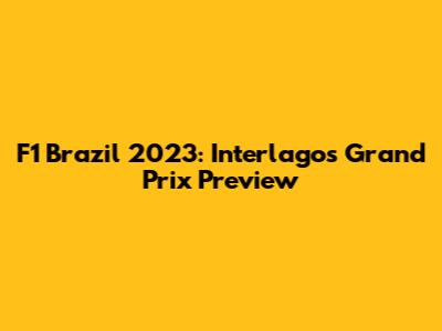 F1 Brazil 2023: Interlagos Grand Prix Preview