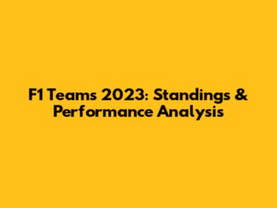 F1 Teams 2023: Standings & Performance Analysis