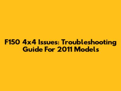 F150 4x4 Issues: Troubleshooting Guide For 2011 Models