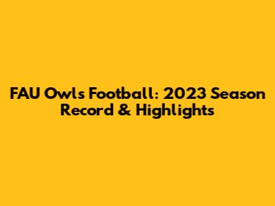 FAU Owls Football: 2023 Season Record & Highlights