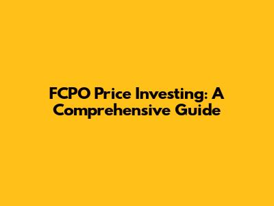 FCPO Price Investing: A Comprehensive Guide