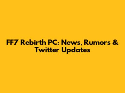 FF7 Rebirth PC: News, Rumors & Twitter Updates
