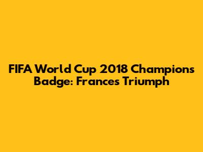 FIFA World Cup 2018 Champions Badge: France's Triumph