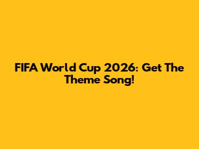 FIFA World Cup 2026: Get The Theme Song!