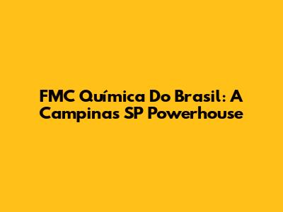 FMC Química Do Brasil: A Campinas SP Powerhouse