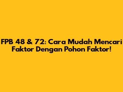 FPB 48 & 72: Cara Mudah Mencari Faktor Dengan Pohon Faktor!