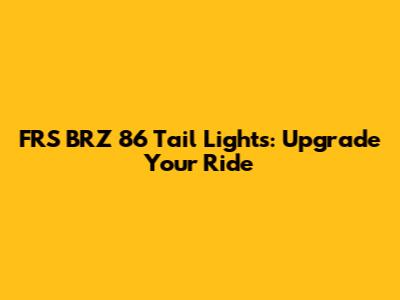FRS BRZ 86 Tail Lights: Upgrade Your Ride
