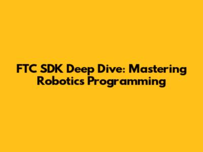 FTC SDK Deep Dive: Mastering Robotics Programming
