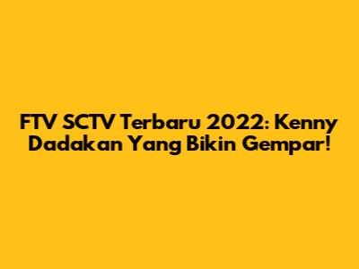 FTV SCTV Terbaru 2022: Kenny Dadakan Yang Bikin Gempar!