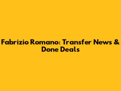 Fabrizio Romano: Transfer News & Done Deals