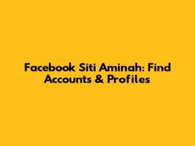 Facebook Siti Aminah: Find Accounts & Profiles