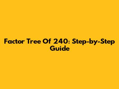 Factor Tree Of 240: Step-by-Step Guide