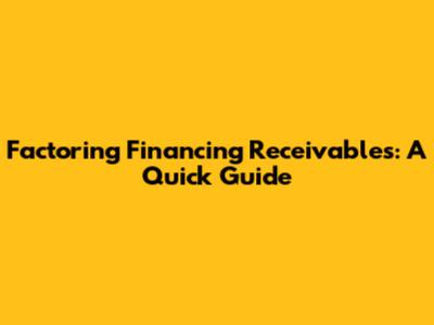 Factoring Financing Receivables: A Quick Guide