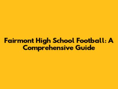 Fairmont High School Football: A Comprehensive Guide