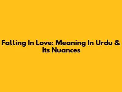 Falling In Love: Meaning In Urdu & Its Nuances
