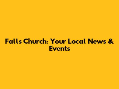 Falls Church: Your Local News & Events