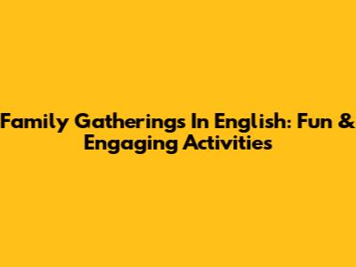 Family Gatherings In English: Fun & Engaging Activities