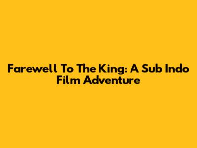 Farewell To The King: A Sub Indo Film Adventure