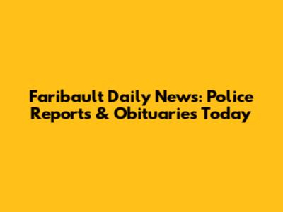 Faribault Daily News: Police Reports & Obituaries Today