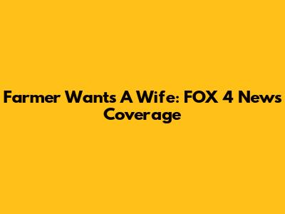 Farmer Wants A Wife: FOX 4 News Coverage