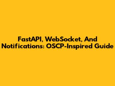 FastAPI, WebSocket, And Notifications: OSCP-Inspired Guide