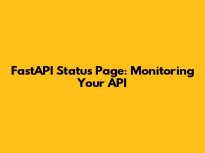 FastAPI Status Page: Monitoring Your API
