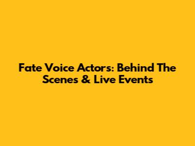 Fate Voice Actors: Behind The Scenes & Live Events