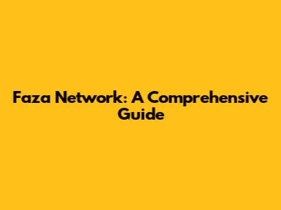 Faza Network: A Comprehensive Guide