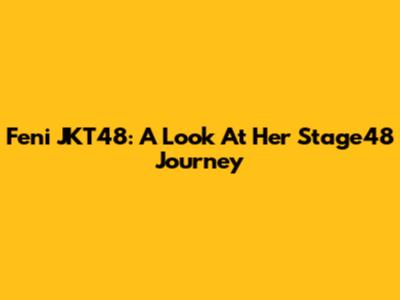 Feni JKT48: A Look At Her Stage48 Journey