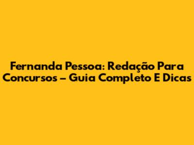 Fernanda Pessoa: Redação Para Concursos – Guia Completo E Dicas