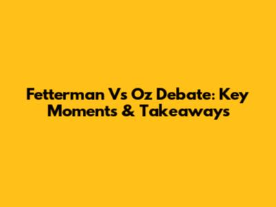 Fetterman Vs Oz Debate: Key Moments & Takeaways