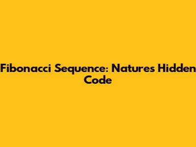 Fibonacci Sequence: Nature's Hidden Code