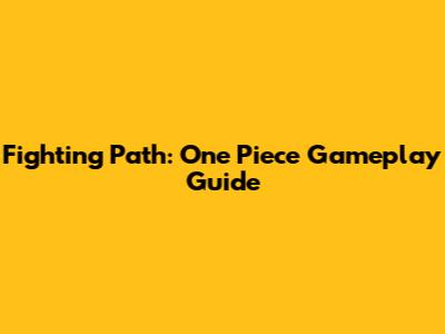 Fighting Path: One Piece Gameplay Guide