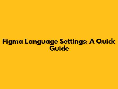 Figma Language Settings: A Quick Guide