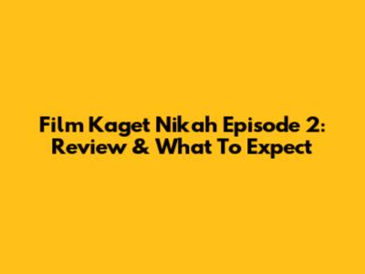 Film 'Kaget Nikah' Episode 2: Review & What To Expect