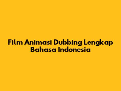 Film Animasi Dubbing Lengkap Bahasa Indonesia