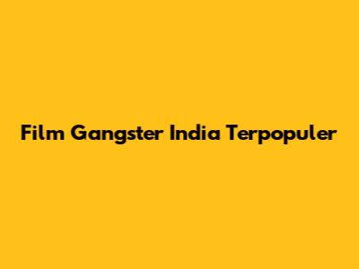Film Gangster India Terpopuler