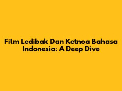 Film Ledibak Dan Ketnoa Bahasa Indonesia: A Deep Dive