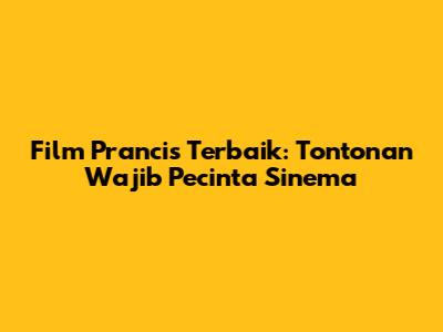 Film Prancis Terbaik: Tontonan Wajib Pecinta Sinema