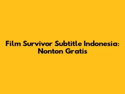 Film Survivor Subtitle Indonesia: Nonton Gratis