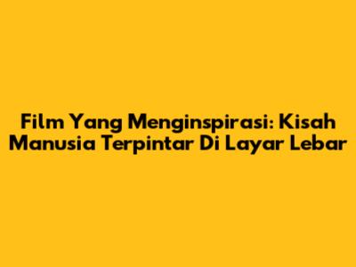 Film Yang Menginspirasi: Kisah Manusia Terpintar Di Layar Lebar