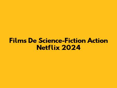 Films De Science-Fiction Action Netflix 2024