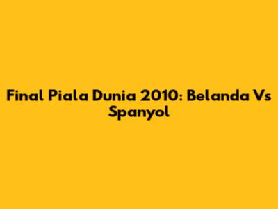 Final Piala Dunia 2010: Belanda Vs Spanyol