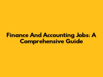 Finance And Accounting Jobs: A Comprehensive Guide