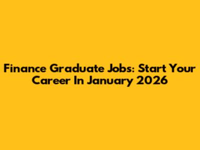Finance Graduate Jobs: Start Your Career In January 2026