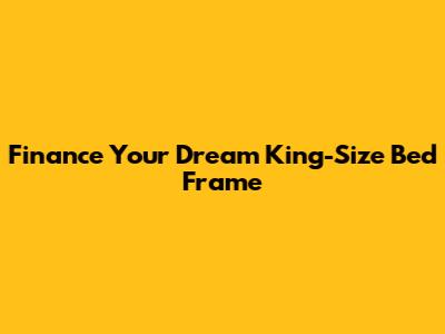 Finance Your Dream King-Size Bed Frame