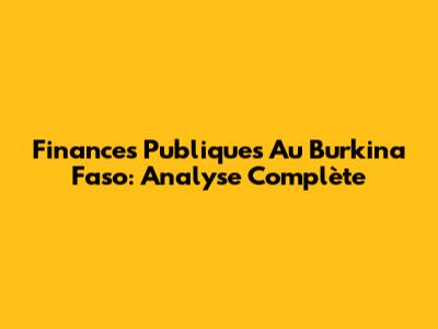 Finances Publiques Au Burkina Faso: Analyse Complète